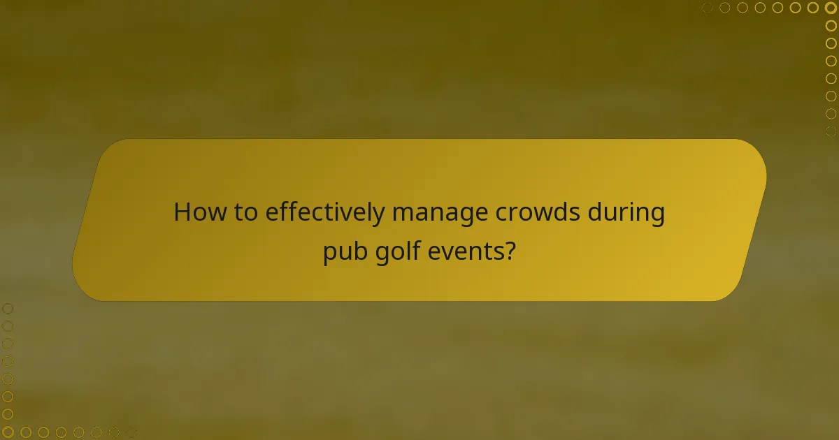 How to effectively manage crowds during pub golf events?