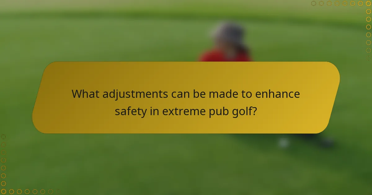 What adjustments can be made to enhance safety in extreme pub golf?