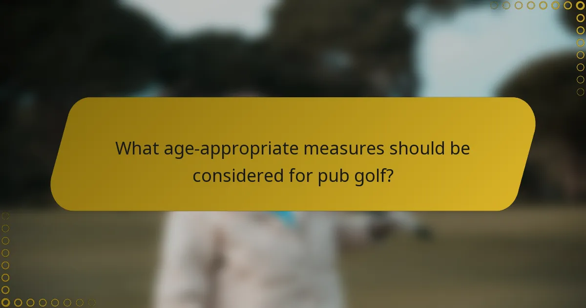 What age-appropriate measures should be considered for pub golf?