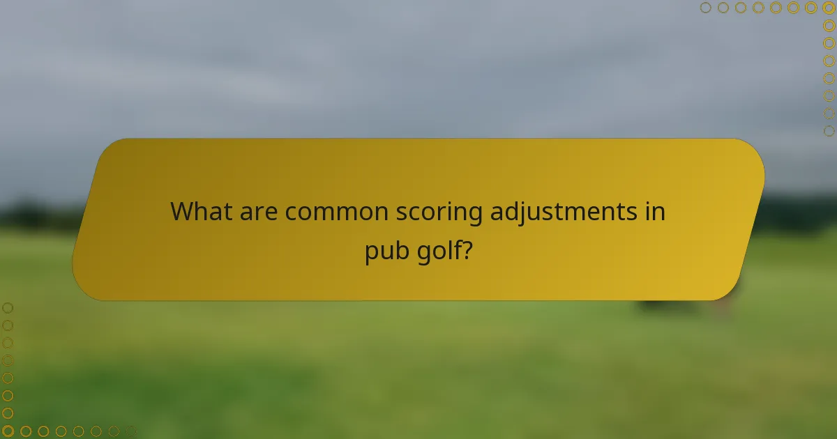 What are common scoring adjustments in pub golf?