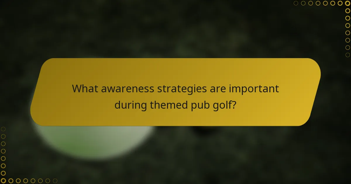 What awareness strategies are important during themed pub golf?
